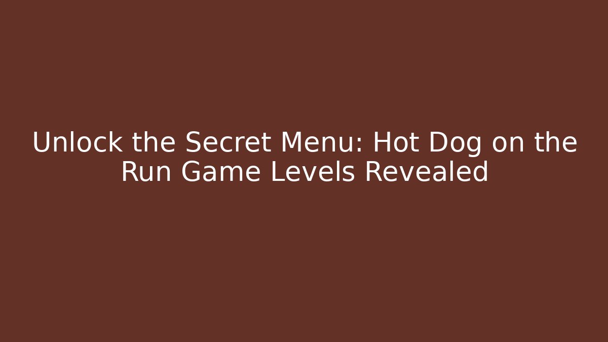 Unlock the Secret Menu: Hot Dog on the Run Game Levels Revealed