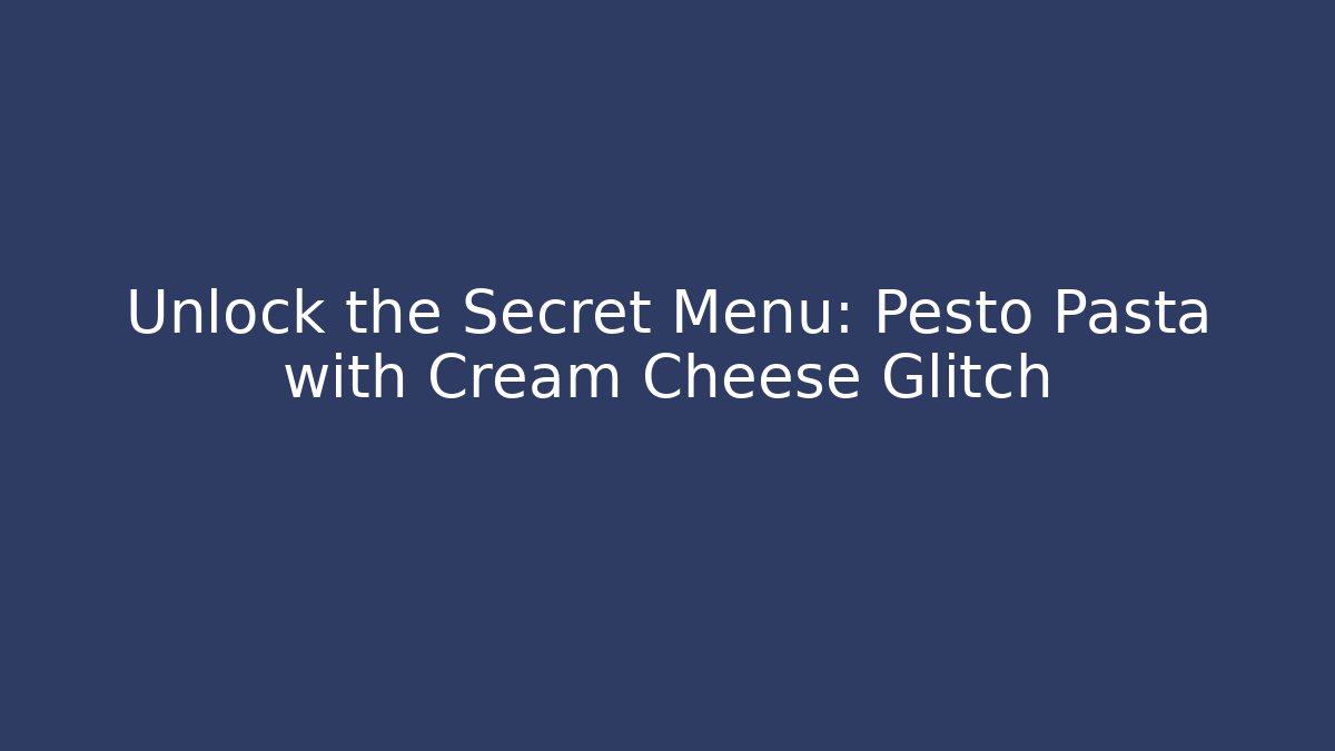Unlock the Secret Menu: Pesto Pasta with Cream Cheese Glitch