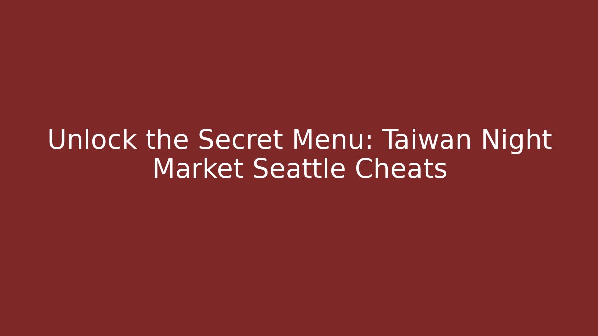 Unlock the Secret Menu: Taiwan Night Market Seattle Cheats