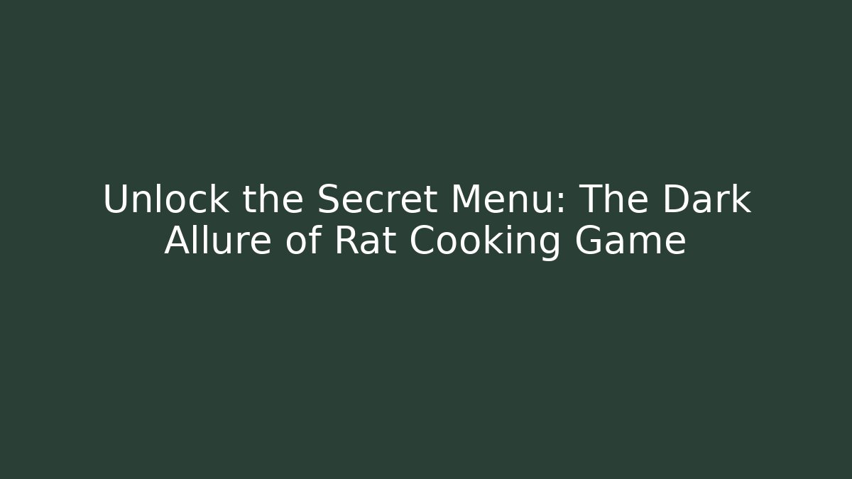 Unlock the Secret Menu: The Dark Allure of Rat Cooking Game