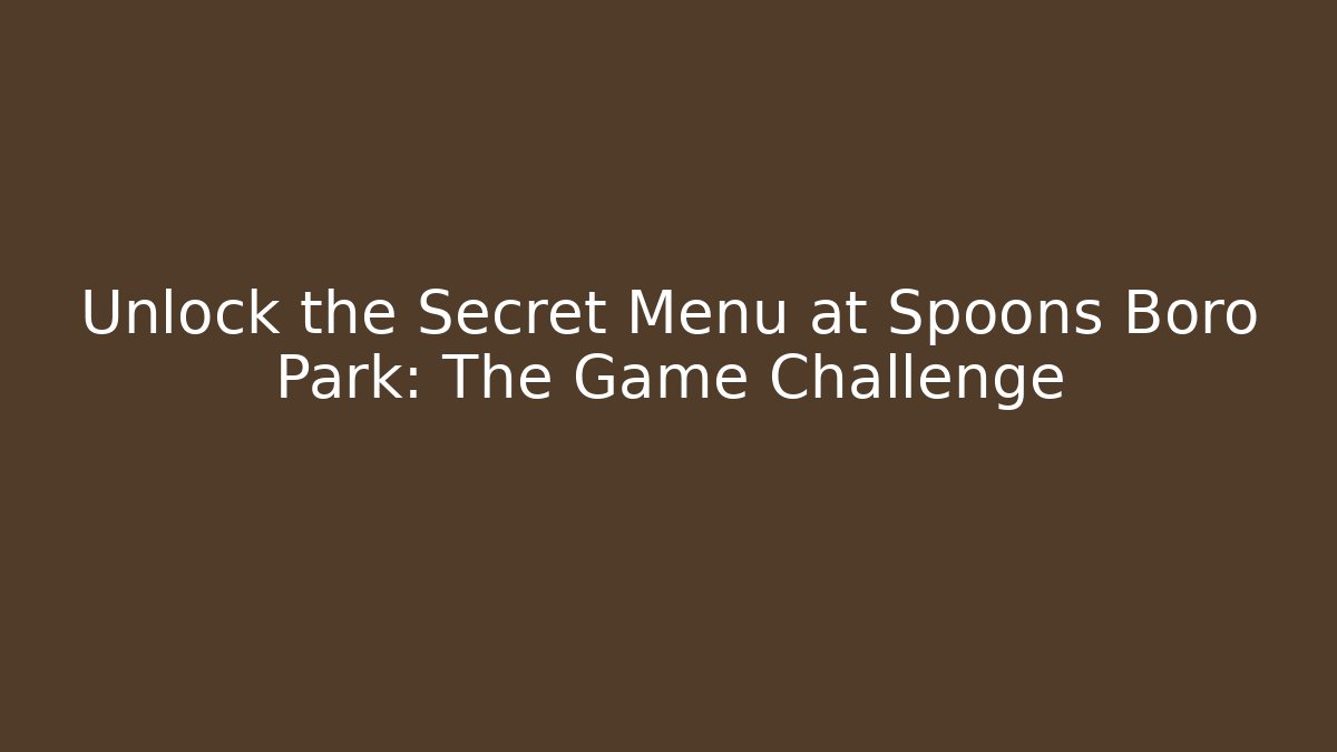 Unlock the Secret Menu at Spoons Boro Park: The Game Challenge