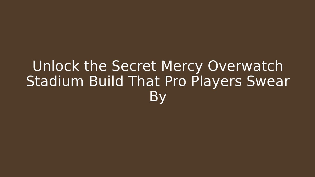 Unlock the Secret Mercy Overwatch Stadium Build That Pro Players Swear By