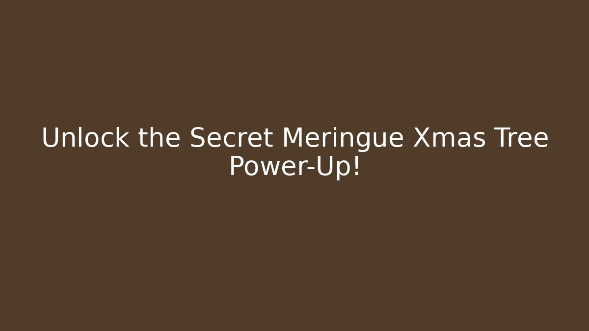 Unlock the Secret Meringue Xmas Tree Power-Up!