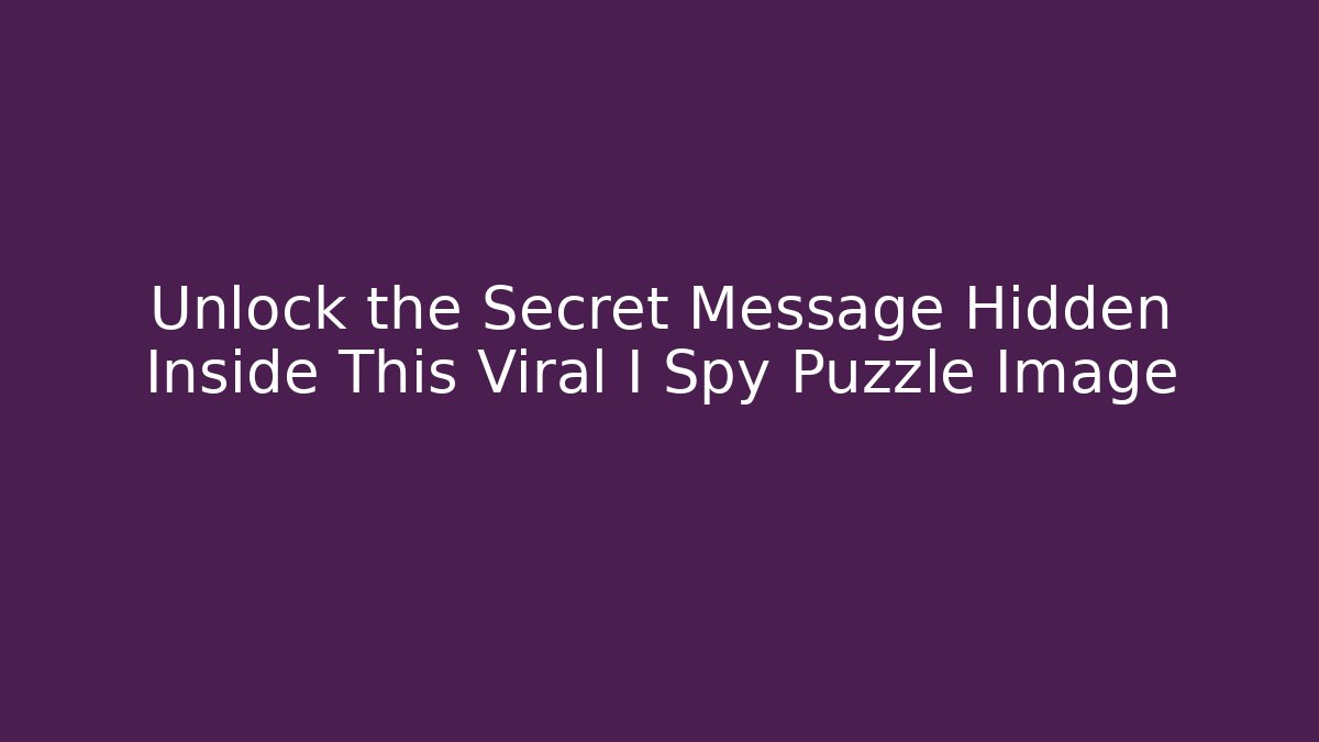 Unlock the Secret Message Hidden Inside This Viral I Spy Puzzle Image