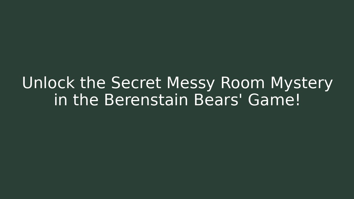 Unlock the Secret Messy Room Mystery in the Berenstain Bears' Game!