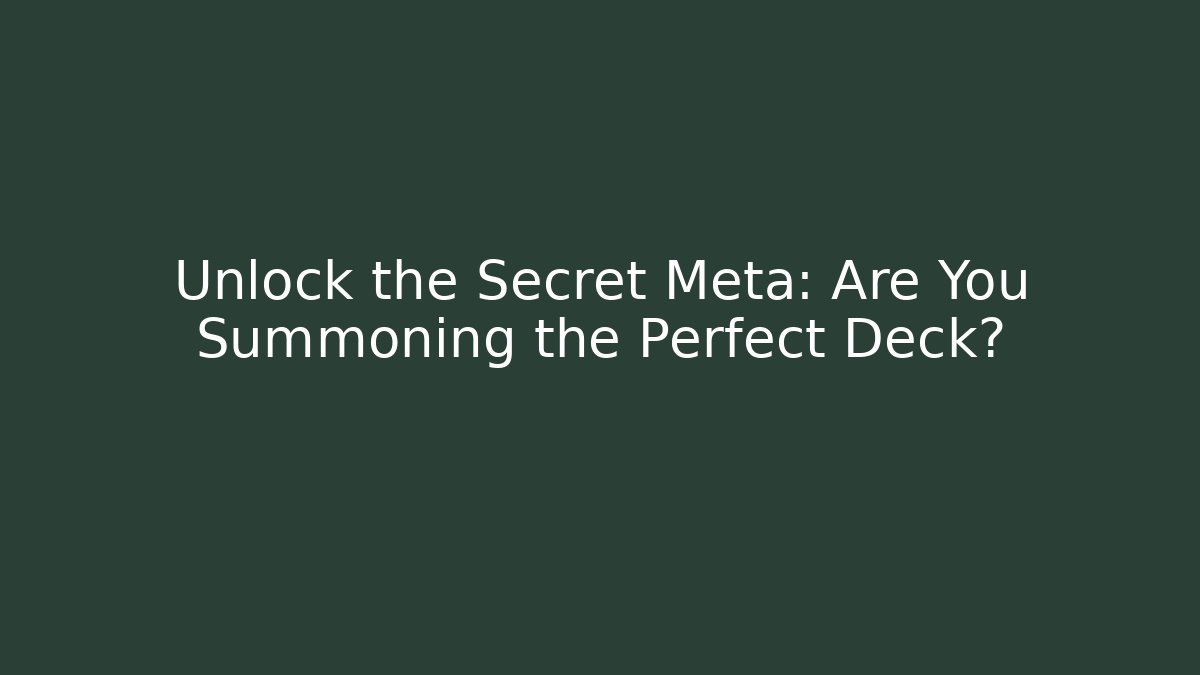 Unlock the Secret Meta: Are You Summoning the Perfect Deck?