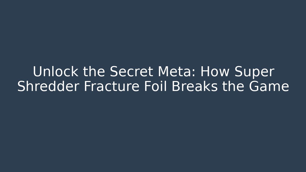 Unlock the Secret Meta: How Super Shredder Fracture Foil Breaks the Game