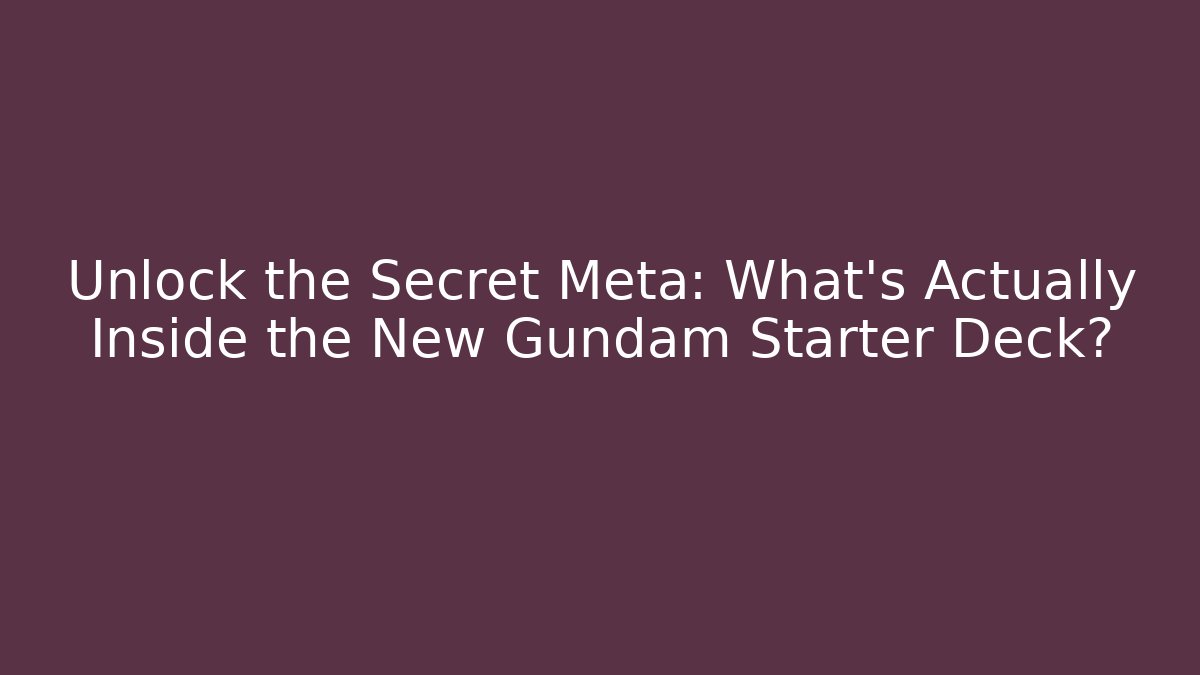 Unlock the Secret Meta: What’s Actually Inside the New Gundam Starter Deck?