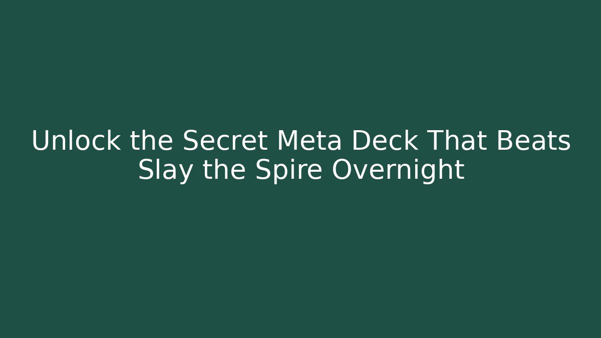Unlock the Secret Meta Deck That Beats Slay the Spire Overnight