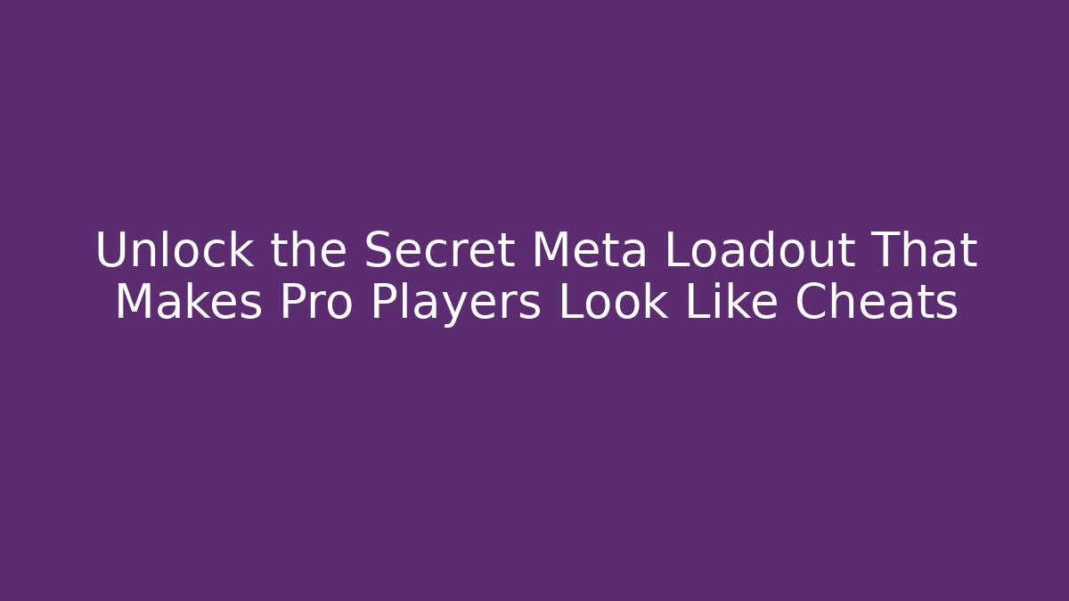 Unlock the Secret Meta Loadout That Makes Pro Players Look Like Cheats
