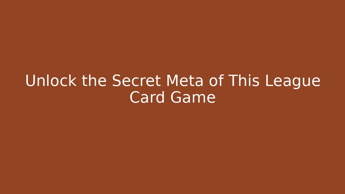Unlock the Secret Meta of This League Card Game