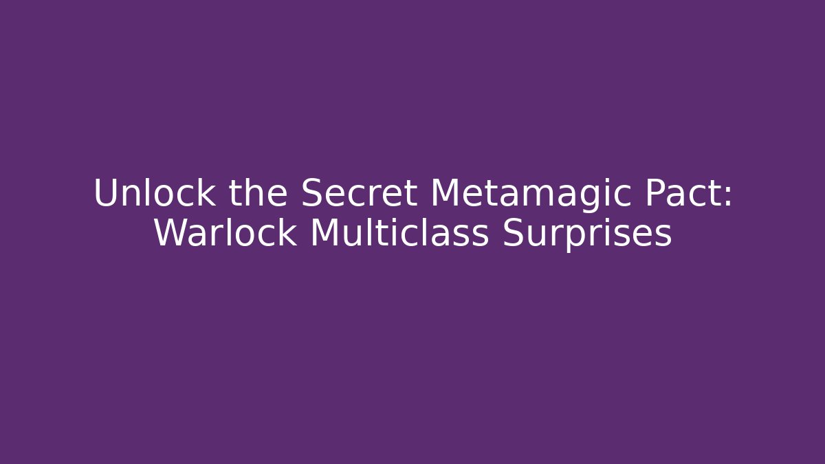Unlock the Secret Metamagic Pact: Warlock Multiclass Surprises
