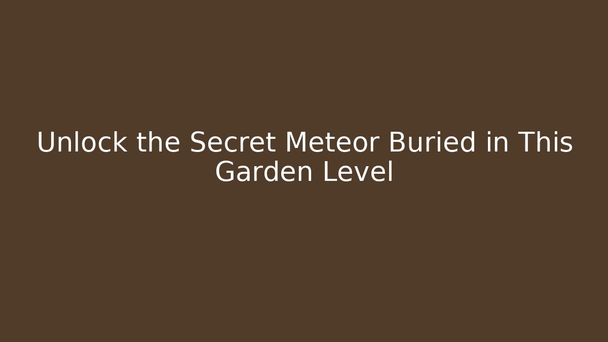 Unlock the Secret Meteor Buried in This Garden Level