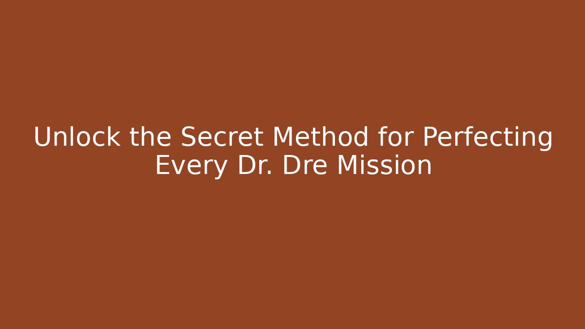 Unlock the Secret Method for Perfecting Every Dr. Dre Mission - Critter Realm