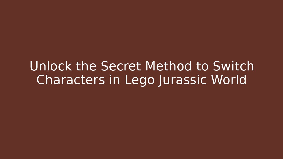 Unlock the Secret Method to Switch Characters in Lego Jurassic World