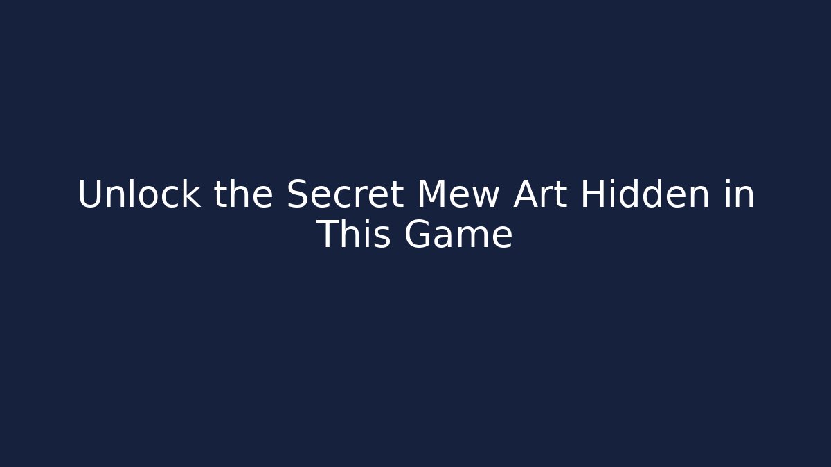 Unlock the Secret Mew Art Hidden in This Game