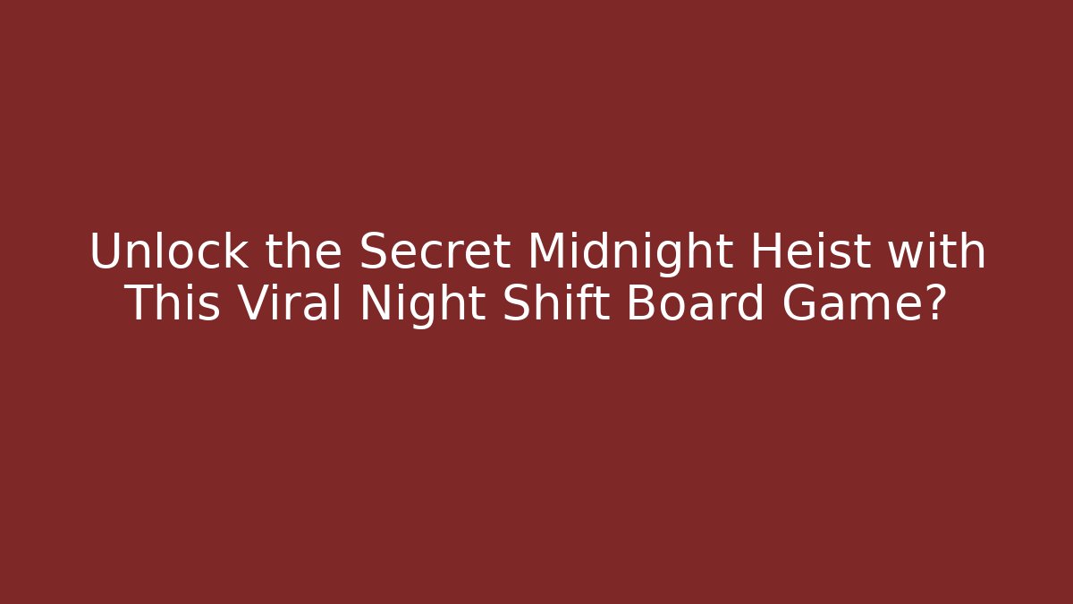 Unlock the Secret Midnight Heist with This Viral Night Shift Board Game?