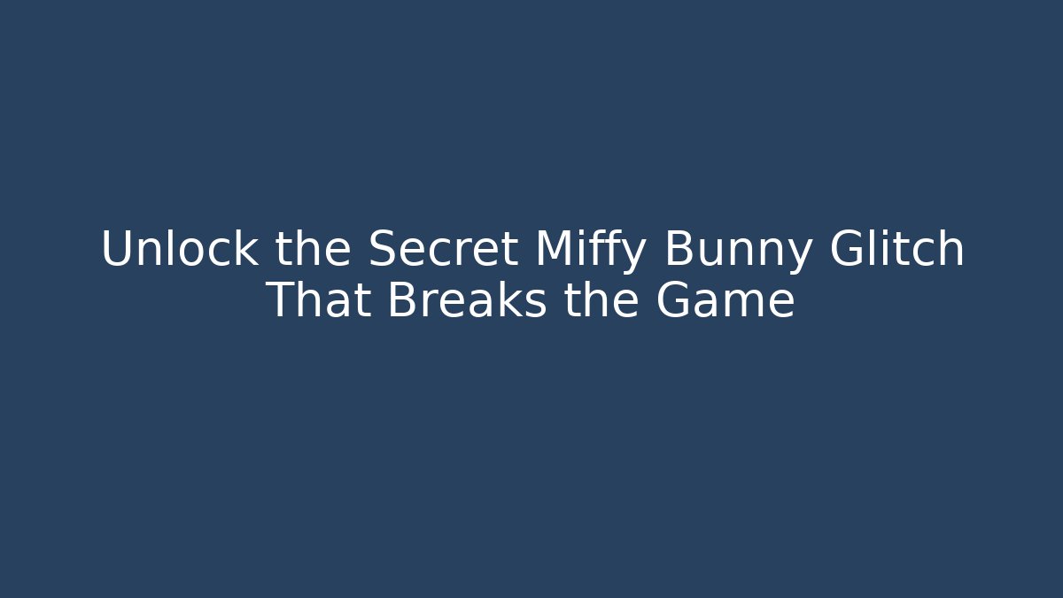 Unlock the Secret Miffy Bunny Glitch That Breaks the Game