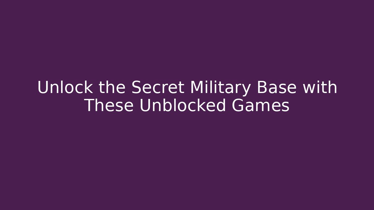 Unlock the Secret Military Base with These Unblocked Games - Critter Realm