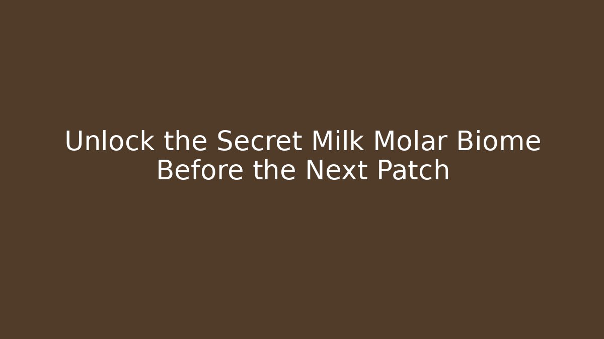 Unlock the Secret Milk Molar Biome Before the Next Patch
