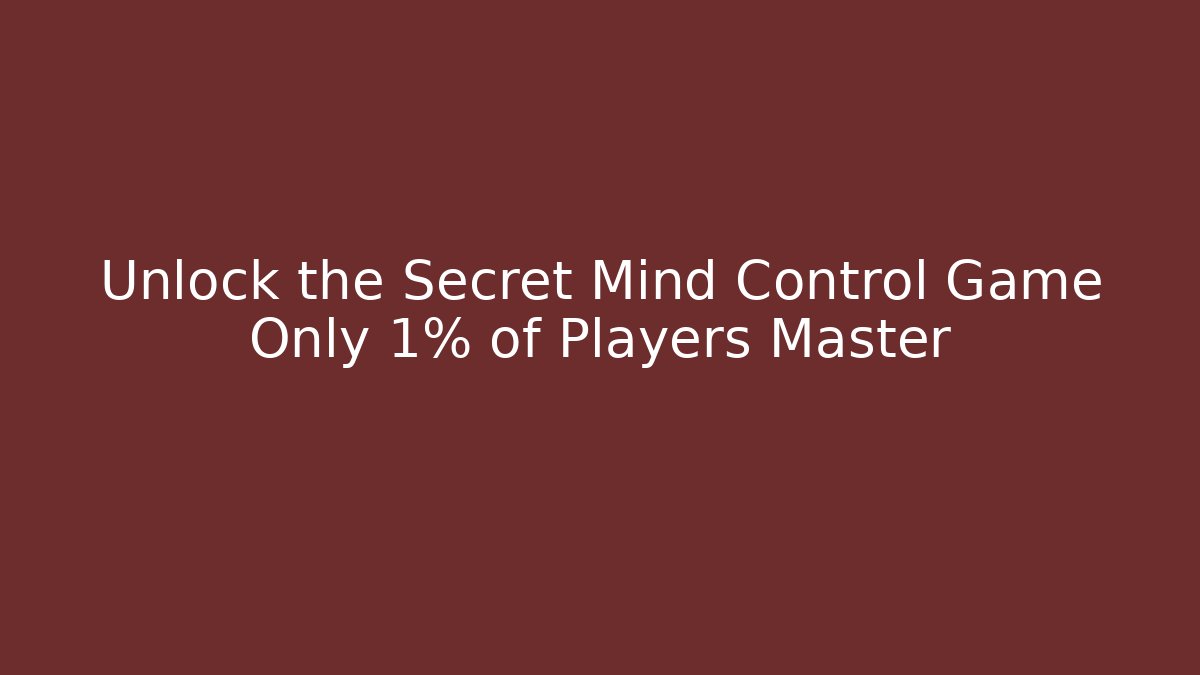 Unlock the Secret Mind Control Game Only 1% of Players Master