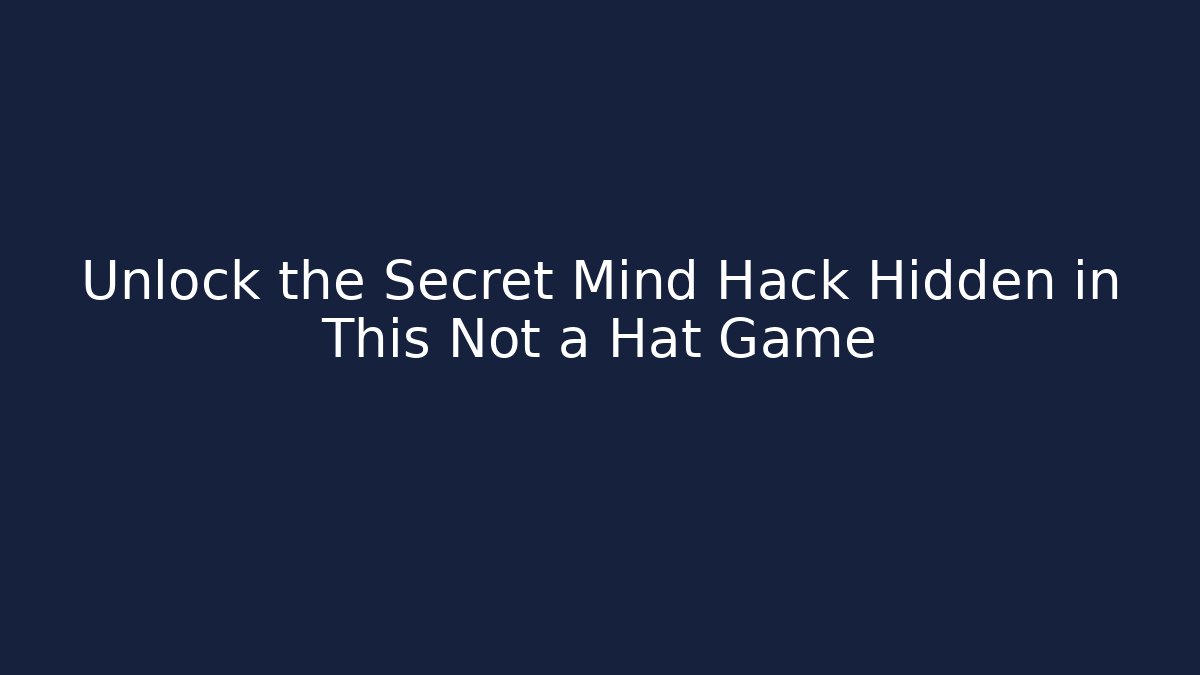 Unlock the Secret Mind Hack Hidden in This Not a Hat Game