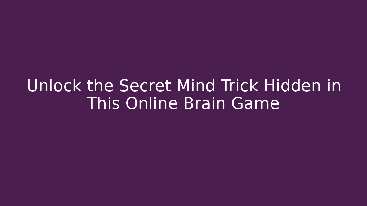 Unlock the Secret Mind Trick Hidden in This Online Brain Game