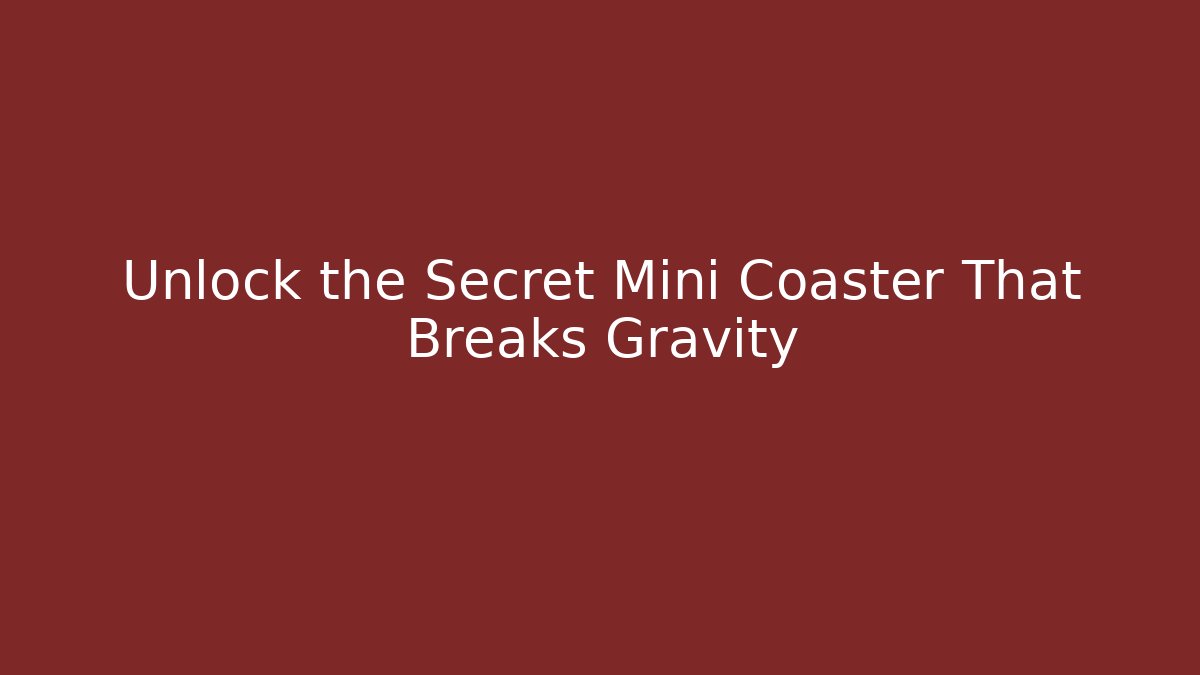 Unlock the Secret Mini Coaster That Breaks Gravity