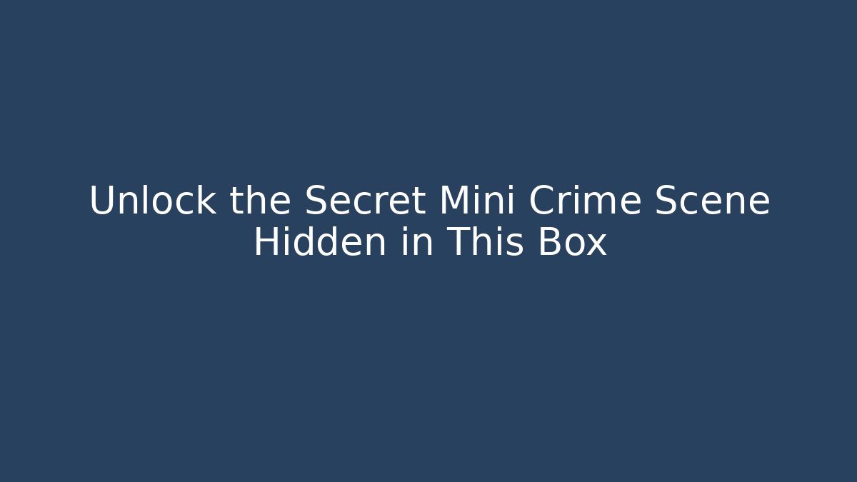 Unlock the Secret Mini Crime Scene Hidden in This Box