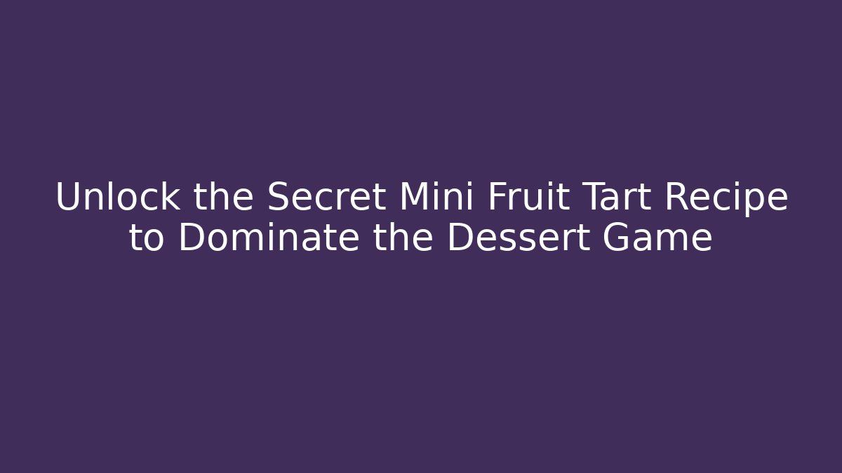 Unlock the Secret Mini Fruit Tart Recipe to Dominate the Dessert Game