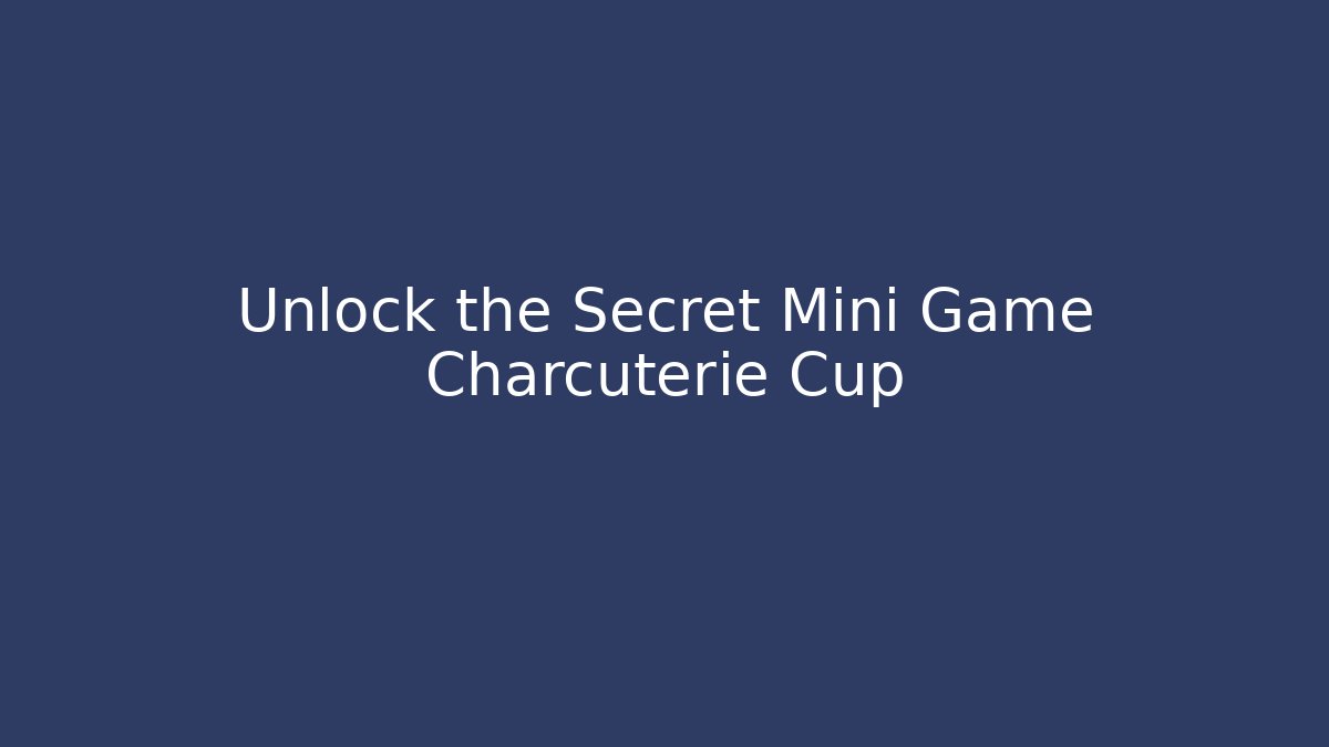 Unlock the Secret Mini Game Charcuterie Cup