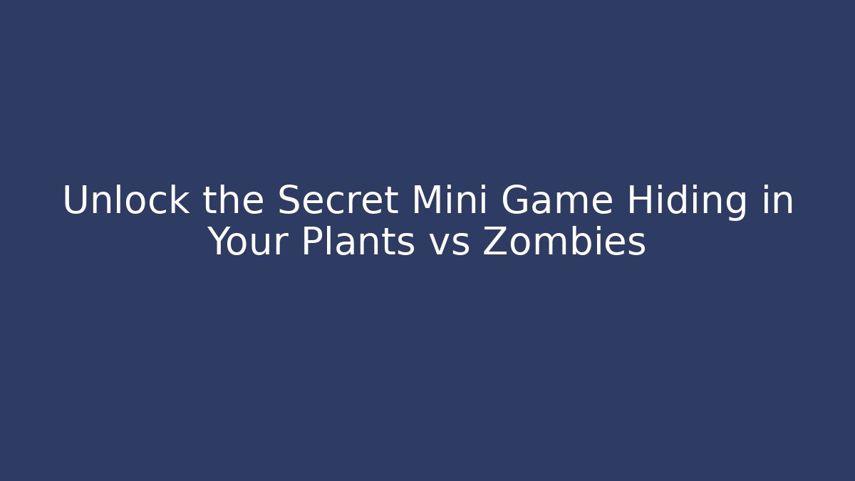 Unlock the Secret Mini Game Hiding in Your Plants vs Zombies