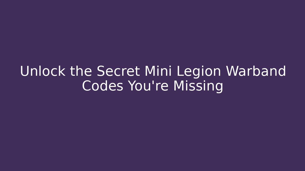 Unlock the Secret Mini Legion Warband Codes You’re Missing