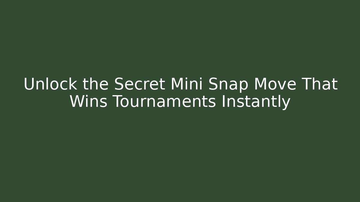 Unlock the Secret Mini Snap Move That Wins Tournaments Instantly