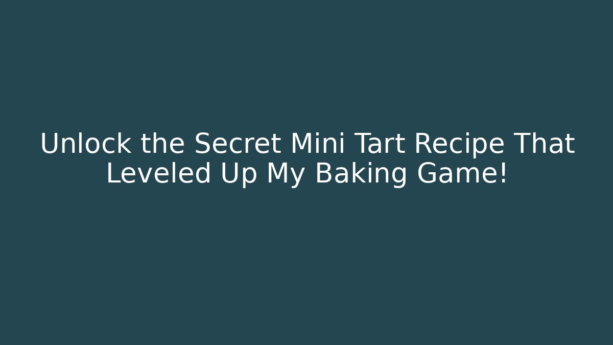 Unlock the Secret Mini Tart Recipe That Leveled Up My Baking Game!