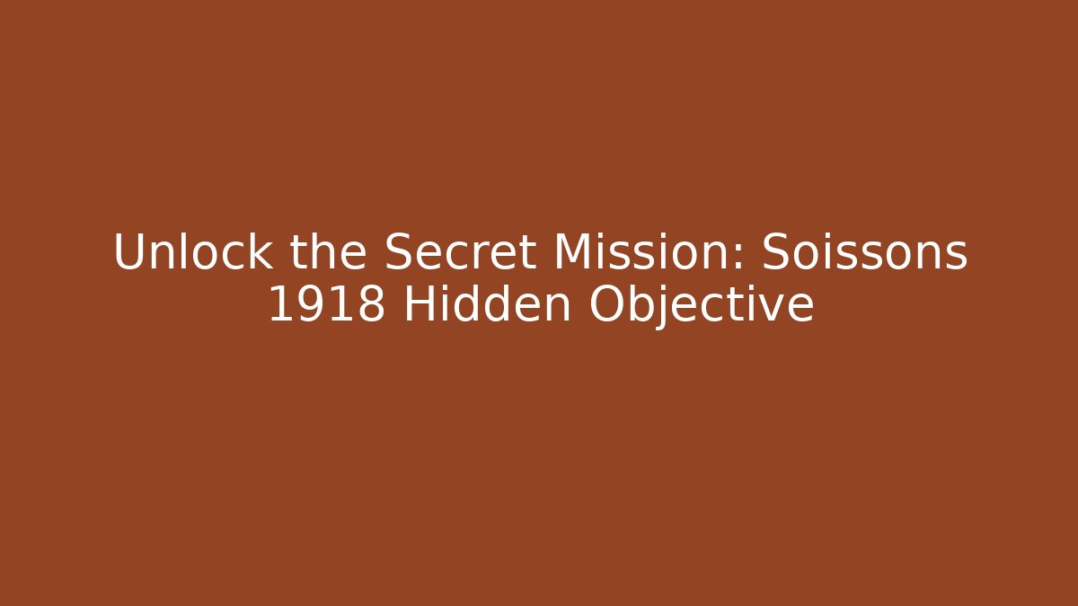 Unlock the Secret Mission: Soissons 1918 Hidden Objective