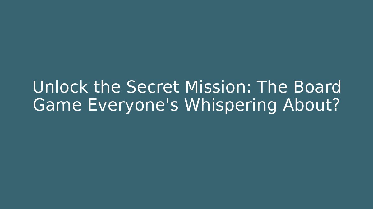Unlock the Secret Mission: The Board Game Everyone's Whispering About?