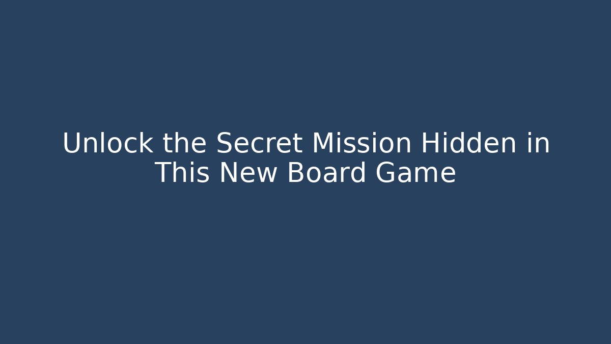 Unlock the Secret Mission Hidden in This New Board Game