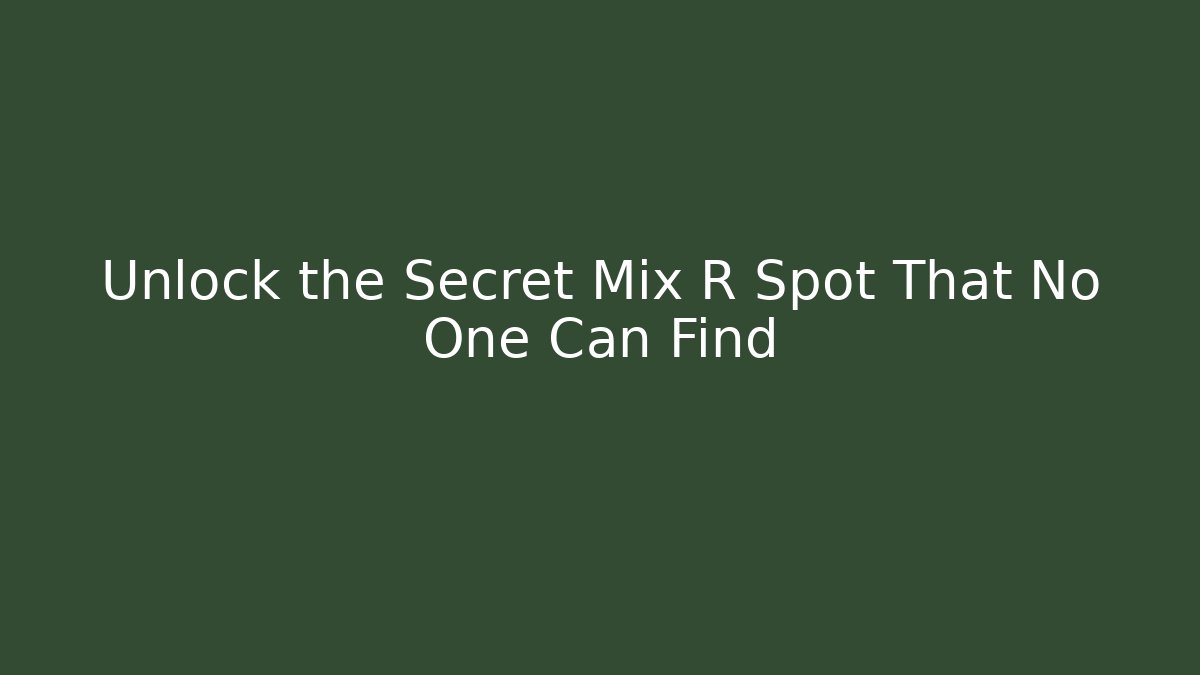 Unlock the Secret Mix R Spot That No One Can Find
