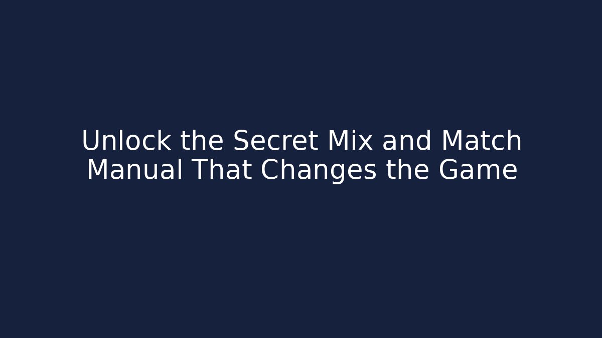Unlock the Secret Mix and Match Manual That Changes the Game