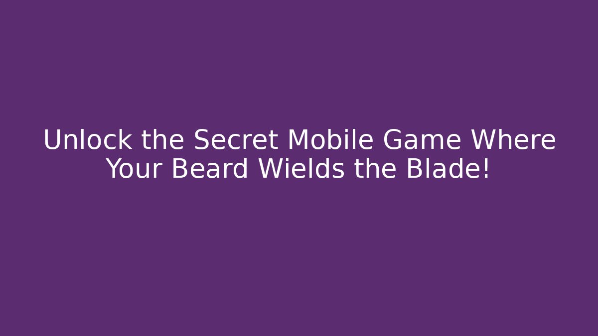 Unlock the Secret Mobile Game Where Your Beard Wields the Blade!
