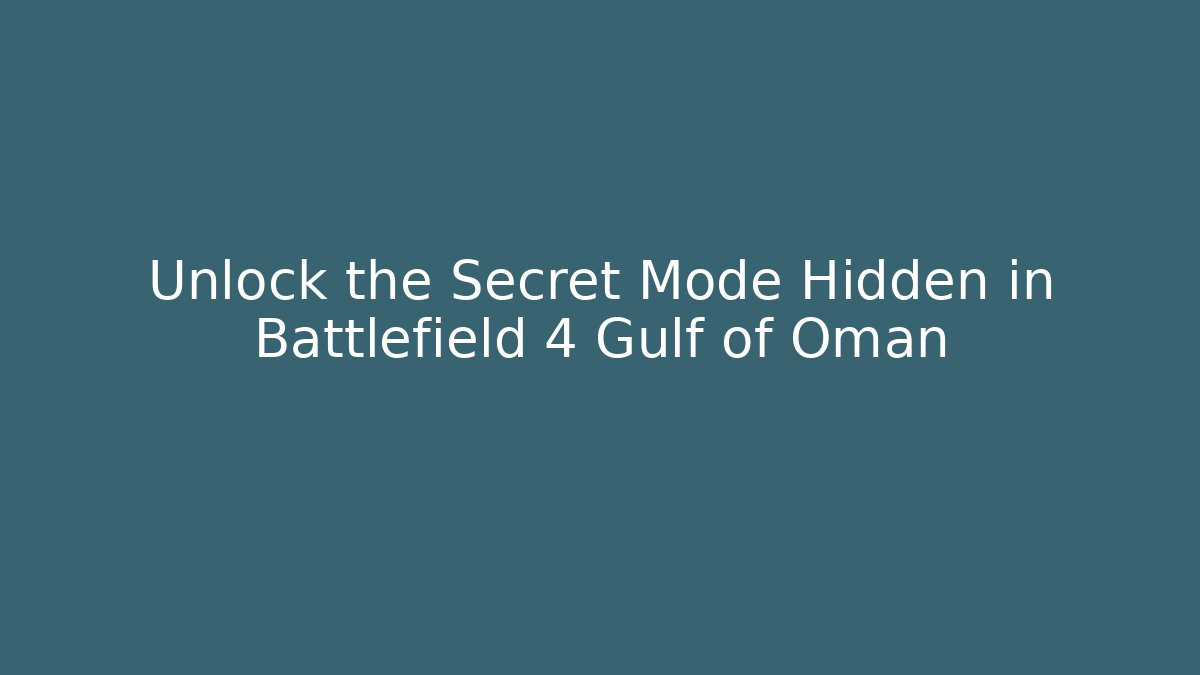 Unlock the Secret Mode Hidden in Battlefield 4 Gulf of Oman
