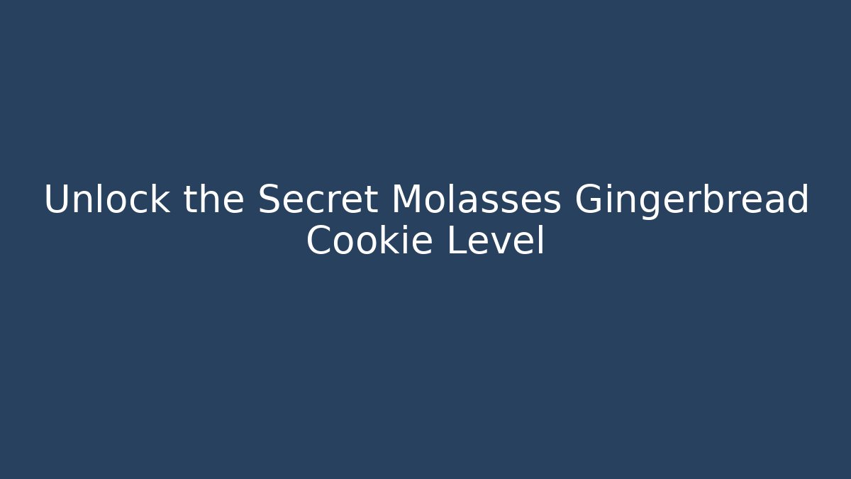 Unlock the Secret Molasses Gingerbread Cookie Level - Critter Realm