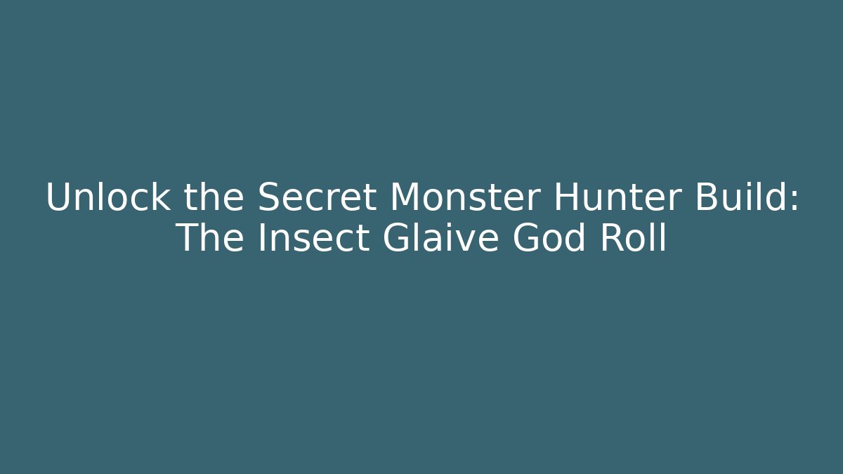 Unlock the Secret Monster Hunter Build: The Insect Glaive God Roll