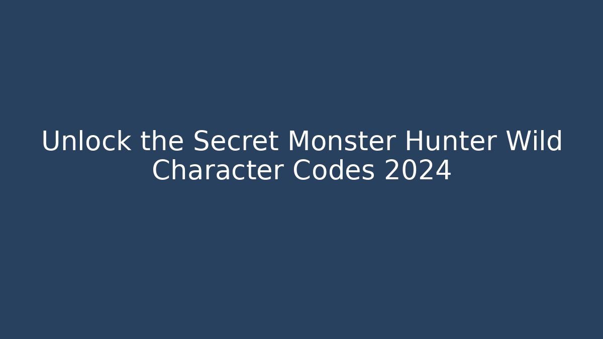 Unlock the Secret Monster Hunter Wild Character Codes 2024