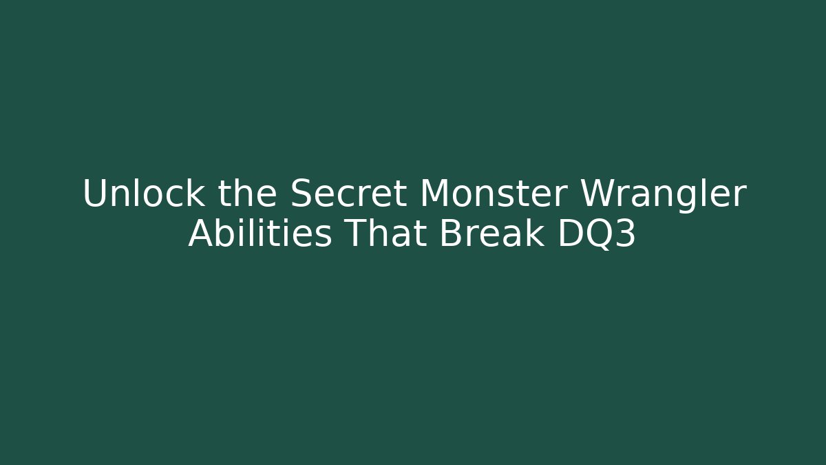 Unlock the Secret Monster Wrangler Abilities That Break DQ3