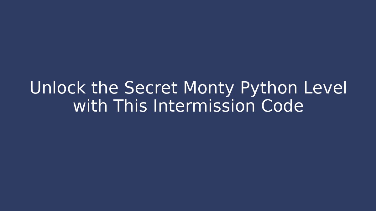 Unlock the Secret Monty Python Level with This Intermission Code