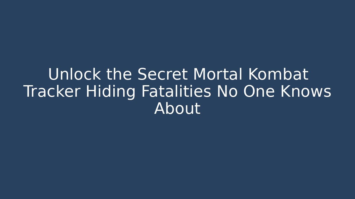 Unlock the Secret Mortal Kombat Tracker Hiding Fatalities No One Knows About