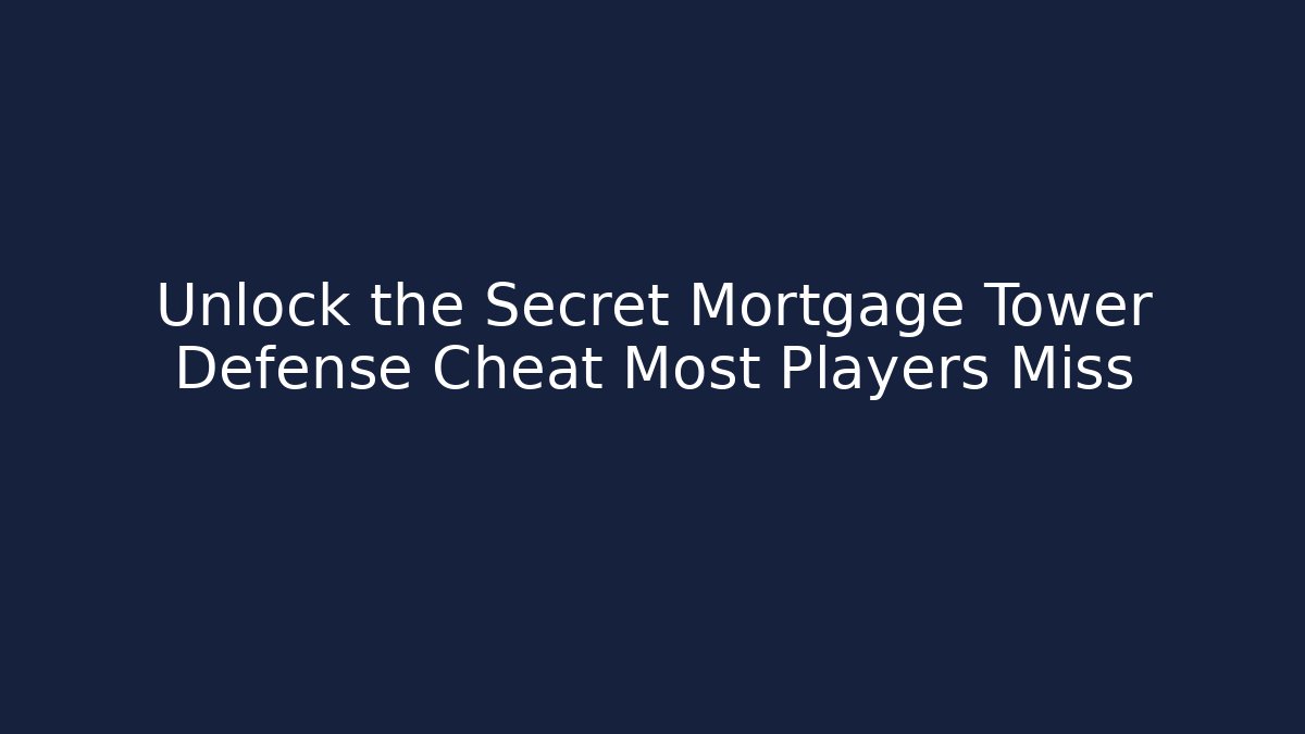 Unlock the Secret Mortgage Tower Defense Cheat Most Players Miss