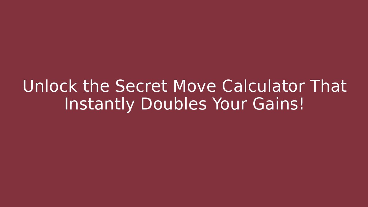 Unlock the Secret Move Calculator That Instantly Doubles Your Gains!